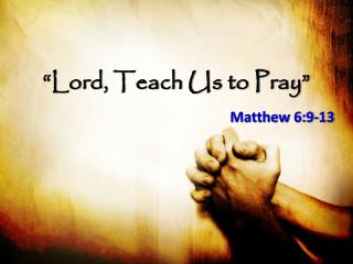 “Lord, Teach Us to Pray”