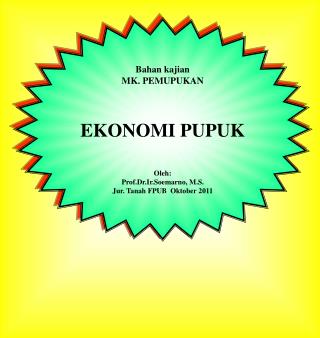 Bahan kajian MK. PEMUPUKAN EKONOMI PUPUK Oleh : Prof.Dr.Ir.Soemarno , M.S.