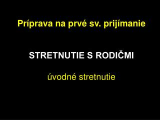 Príprava na prvé sv. prijímanie STRETNUTIE S RODIČMI úvodné stretnutie