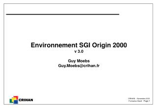 Environnement SGI Origin 2000 v 3.0 Guy Moebs Guy.Moebs@crihan.fr