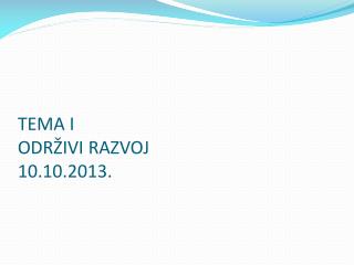 TEMA I ODRŽIVI RAZVOJ 10 . 10 .201 3 .