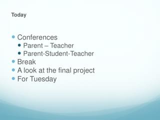 Today Conferences Parent – Teacher Parent-Student-Teacher Break A look at the final project