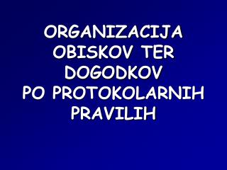 ORGANIZACIJA OBISKOV TER DOGODKOV PO PROTOKOLARNIH PRAVILIH