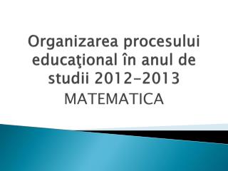 Organizarea procesului educaţional în anul de studii 2012-2013