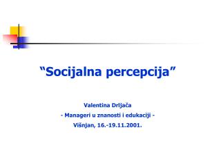 “Socijalna percepcija” Valentina Drljača - Manageri u znanosti i edukaciji -