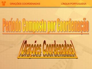 ORAÇÕES COORDENADAS LÍNGUA PORTUGUESA