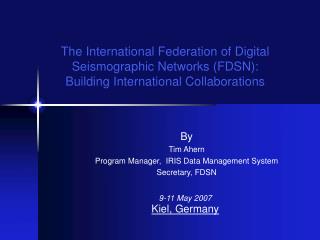 By Tim Ahern Program Manager, IRIS Data Management System Secretary, FDSN