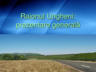 Raionul Ungheni : prezentare general ă