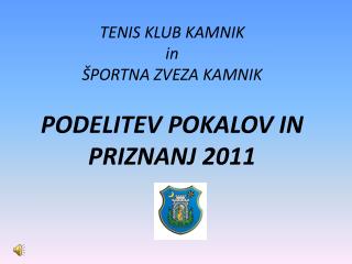 TENIS KLUB KAMNIK in ŠPORTNA ZVEZA KAMNIK PODELITEV POKALOV IN PRIZNANJ 2011