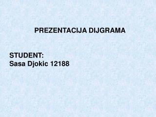 PREZENTACIJA DIJGRAMA STUDENT: Sasa Djokic 12188