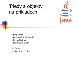 p rv ý objekt e nkapsulácia (skr ývanie ) hierarchia tried k onštruktor triedy Cvi čenie