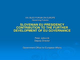 SLOVENIAN EU PRESIDENCY CONTRIBUTION TO THE FURTHER DEVELOPMENT OF EU GOVERNANCE Peter Ješovnik