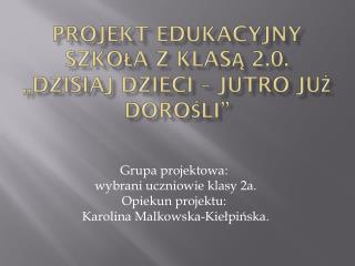 Projekt edukacyjny SZKOŁA Z KLASĄ 2.0. „Dzisiaj dzieci – jutro już dorośli”