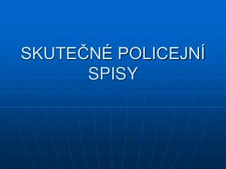 SKUTEČNÉ POLICEJNÍ SPISY