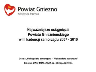 Najważniejsze osiągnięcia Powiatu Gnieźnieńskiego w III kadencji samorządu 2007 - 2010