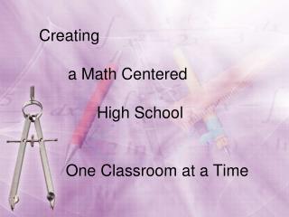 Creating 	a Math Centered 		High School One Classroom at a Time