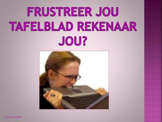 FRUSTREER JOU TAFELBLAD REKENAAR JOU?