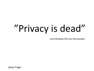 ”Privacy is dead” Scott McNealy CEO Sun Microsystem
