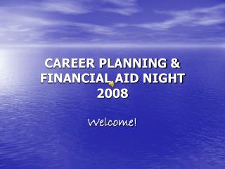 CAREER PLANNING &amp; FINANCIAL AID NIGHT 2008 Welcome!