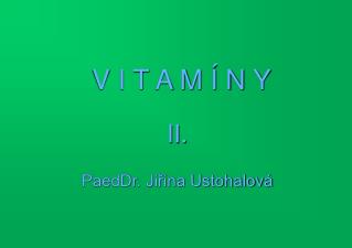 V I T A M Í N Y II. PaedDr. Jiřina Ustohalová