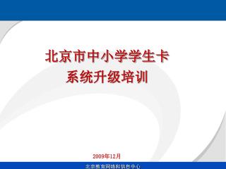 北京市中小学学生卡 系统升级培训 2009 年 12 月