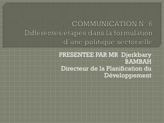 COMMUNICATION N° 6 Différentes étapes dans la formulation d’une politique sectorielle