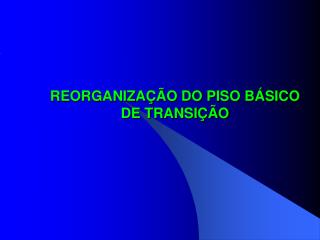 REORGANIZAÇÃO DO PISO BÁSICO DE TRANSIÇÃO