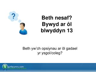 Beth nesaf? Bywyd ar ôl blwyddyn 13