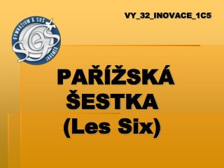 VY_32_INOVACE_1C5 PAŘÍŽSKÁ ŠESTKA (Les Six)