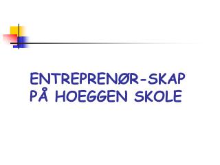 ENTREPRENØR-SKAP PÅ HOEGGEN SKOLE