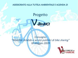 ASSESSORATO ALLA TUTELA AMBIENTALE E AGENDA 21 Progetto V a inBICI Convegno