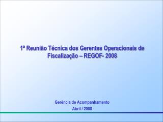 1ª Reunião Técnica dos Gerentes Operacionais de Fiscalização – REGOF- 2008