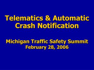 Telematics &amp; Automatic Crash Notification Michigan Traffic Safety Summit February 28, 2006