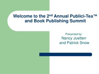 Welcome to the 2 nd Annual Publici-Tea™ and Book Publishing Summit