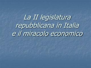 La II legislatura repubblicana in Italia e il miracolo economico