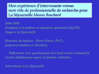 1996-1998 	 Étudiante à la maîtrise en éducation spécialisée (UQTR) Stages à La Séjournelle