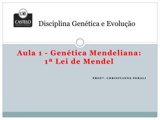 Aula 1 - Genética m endeliana : 1ª Lei de Mendel Profª . Christianne Perali