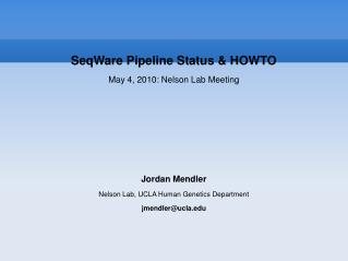 SeqWare Pipeline Status &amp; HOWTO May 4, 2010: Nelson Lab Meeting Jordan Mendler Nelson Lab, UCLA Human Genetics Depar