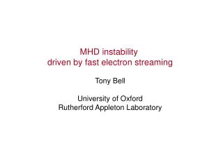 MHD instability driven by fast electron streaming Tony Bell University of Oxford