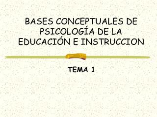 BASES CONCEPTUALES DE PSICOLOGÍA DE LA EDUCACIÓN E INSTRUCCION
