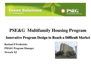 PSE&amp;G M ultifa mily Housing Program Innovative Program Design to Reach a Difficult M arket