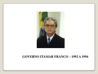 GOVERNO ITAMAR FRANCO – 1992 A 1994