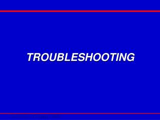 TROUBLESHOOTING