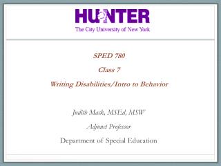 SPED 780 Class 7 Writing Disabilities/Intro to Behavior Judith Mack, MSEd , MSW