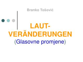Branko Tošović LAUT-VERÄNDERUNGEN ( Glasovne promjene )