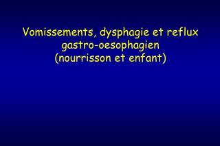 Vomissements, dysphagie et reflux gastro-oesophagien (nourrisson et enfant)