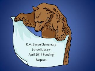 R.M. Bacon Elementary School Library April 2011 Funding Request