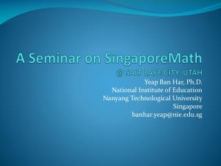 A Seminar on SingaporeMath @ SALT LAKE CITY, UTAH