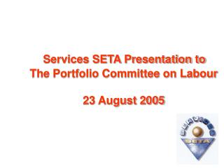 Services SETA Presentation to The Portfolio Committee on Labour 23 August 2005