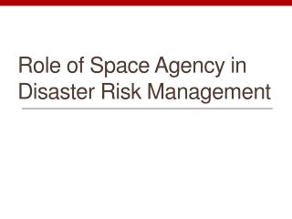 Role of Space Agency in Disaster Risk Management